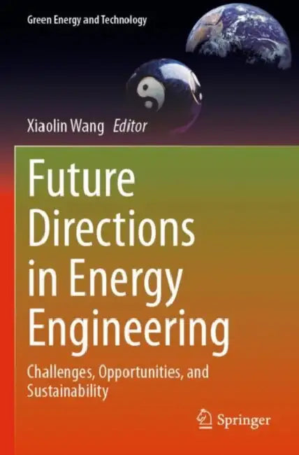 Future Directions in Energy Engineering: Challenges, Opportunities, and Sustainability by Xiaolin Wang