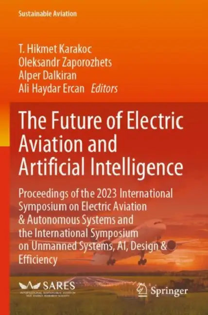The Future of Electric Aviation and Artificial Intelligence: Proceedings of the 2023 International Symposium on Electric Aviation & Autonomous Systems by T. Hikmet Karakoc