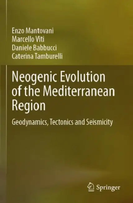 Neogenic Evolution of the Mediterranean Region: Geodynamics, Tectonics and Seismicity by Enzo Mantovani