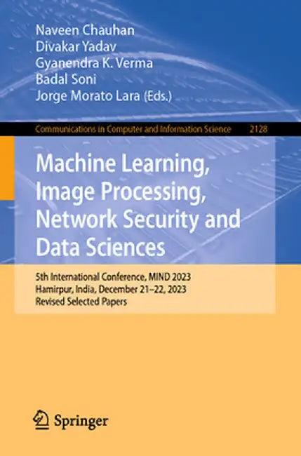 Machine Learning, Image Processing, Network Security and Data Sciences: 5th International Conference, Mind 2023, Hamirpur, India, December 21-22, 2023 by Naveen Chauhan