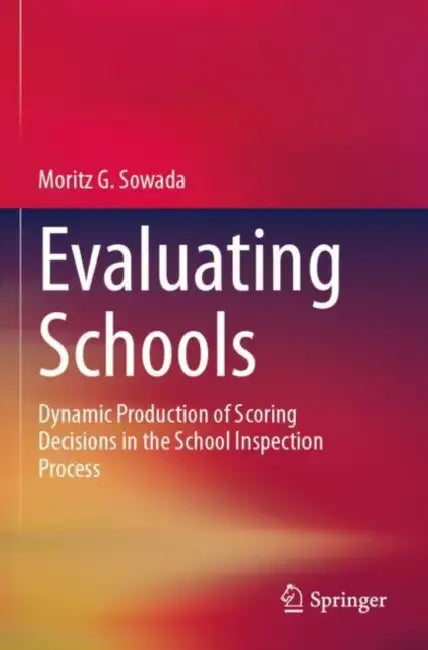 Evaluating Schools: Dynamic Production of Scoring Decisions in the School Inspection Process by Moritz G. Sowada