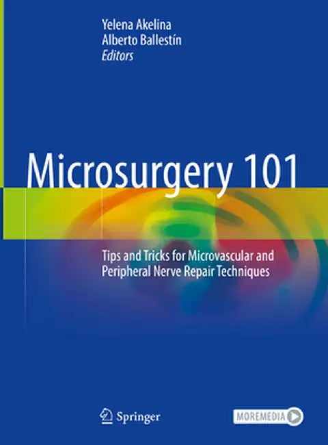Microsurgery 101: Tips and Tricks for Microvascular and Peripheral Nerve Repair Techniques by Yelena Akelina