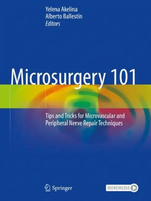 Microsurgery 101: Tips and Tricks for Microvascular and Peripheral Nerve Repair Techniques by Yelena Akelina