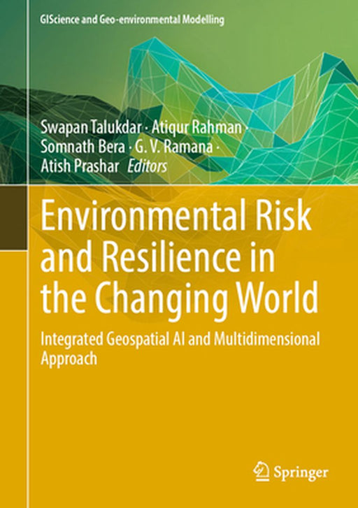 Environmental Risk and Resilience in the Changing World: Integrated Geospatial AI and Multidimensional Approach by Swapan Talukdar