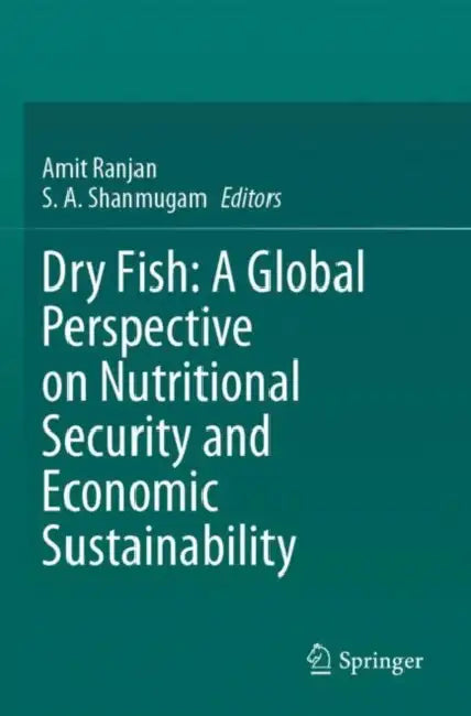 Dry Fish: A Global Perspective on Nutritional Security and Economic Sustainability by Amit Ranjan