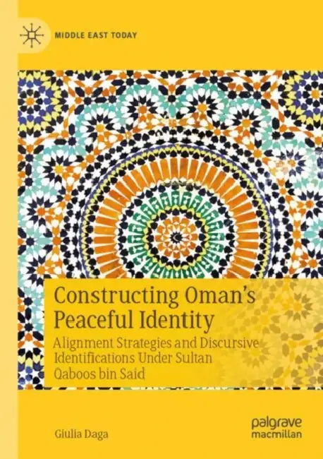 Constructing Oman’s Peaceful Identity: Alignment Strategies and Discursive Identifications Under Sultan Qaboos Bin Said by Giulia Daga