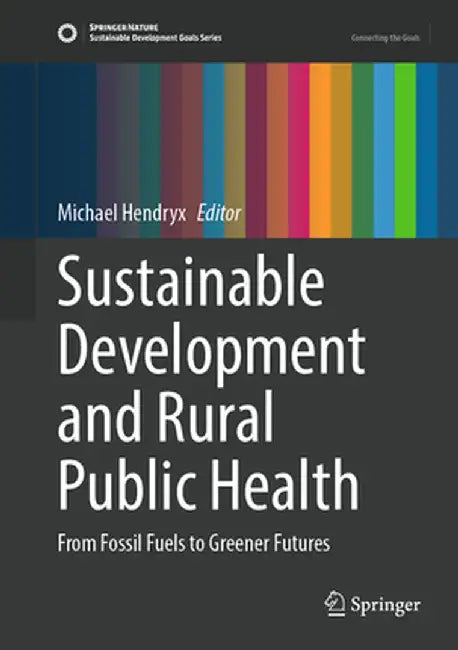 Sustainable Development and Rural Public Health: From Fossil Fuels to Greener Futures by Michael Hendryx