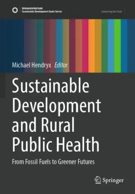 Sustainable Development and Rural Public Health: From Fossil Fuels to Greener Futures by Michael Hendryx