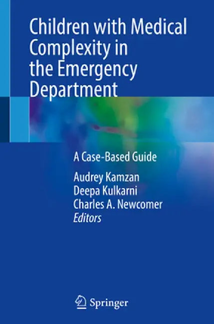 Children with Medical Complexity in the Emergency Department: A Case-Based Guide by Audrey Kamzan