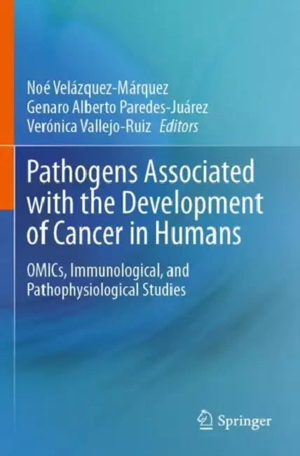 Pathogens Associated with the Development of Cancer in Humans: Omics, Immunological, and Pathophysiological Studies by Noé Velázquez-Márquez