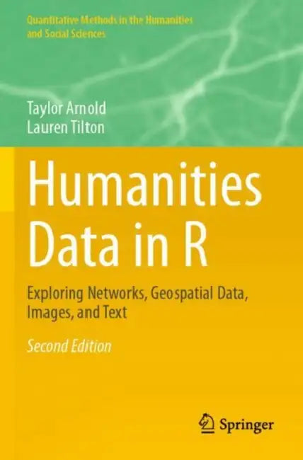 Humanities Data in R: Exploring Networks, Geospatial Data, Images, and Text by Taylor Arnold