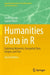 Humanities Data in R: Exploring Networks, Geospatial Data, Images, and Text by Taylor Arnold