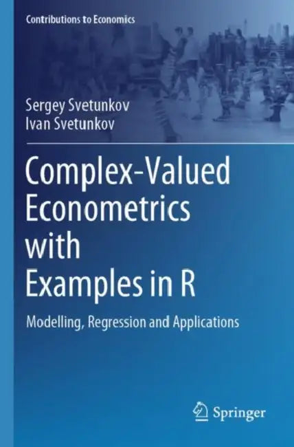 Complex-Valued Econometrics with Examples in R: Modelling, Regression and Applications by Sergey Svetunkov