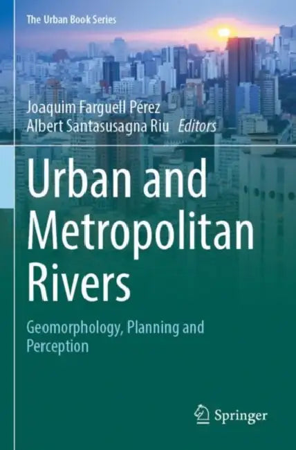 Urban and Metropolitan Rivers: Geomorphology, Planning and Perception by Joaquim Farguell Pérez