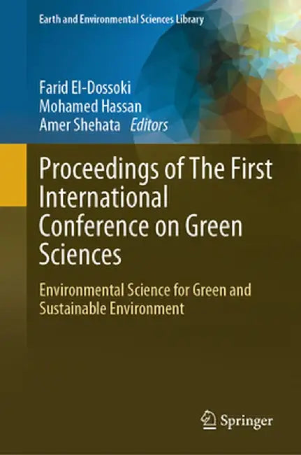 Proceedings of the First International Conference on Green Sciences: Environmental Science for Green and Sustainable Environment by Farid El-Dossoki