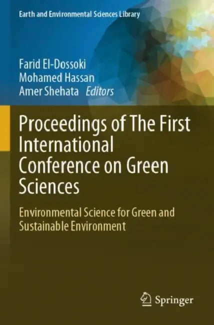 Proceedings of The First International Conference on Green Sciences: Environmental Science for Green and Sustainable Environment by Farid El-Dossoki