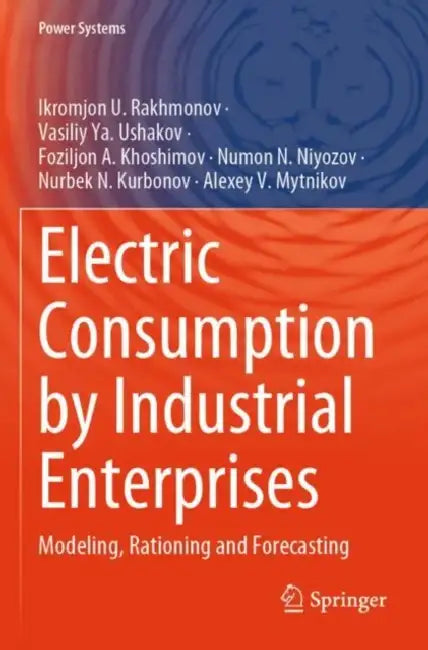 Electric Consumption by Industrial Enterprises: Modeling, Rationing and Forecasting by Ikromjon U. Rakhmonov