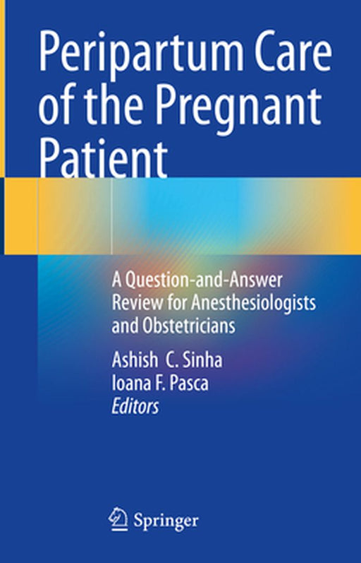Peripartum Care of the Pregnant Patient: A Question-And-Answer Review for Anesthesiologists and Obstetricians by Ashish C. Sinha