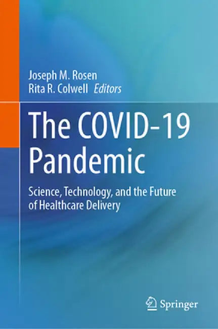 The Covid-19 Pandemic: Science, Technology, and the Future of Healthcare Delivery by Joseph M. Rosen
