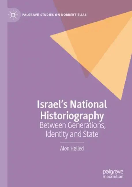 Israel’s National Historiography: Between Generations, Identity and State by Alon Helled