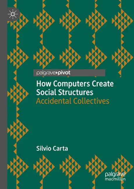 How Computers Create Social Structures: Accidental Collectives by Silvio Carta