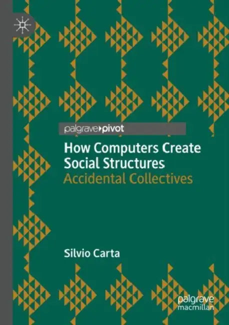 How Computers Create Social Structures: Accidental Collectives by Silvio Carta