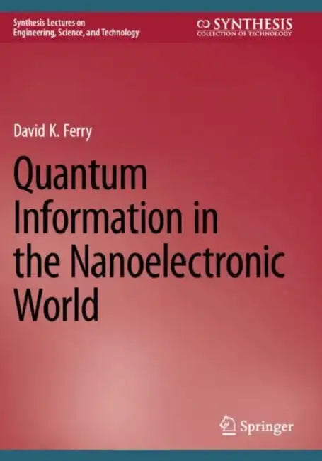 Quantum Information in the Nanoelectronic World by David K. Ferry