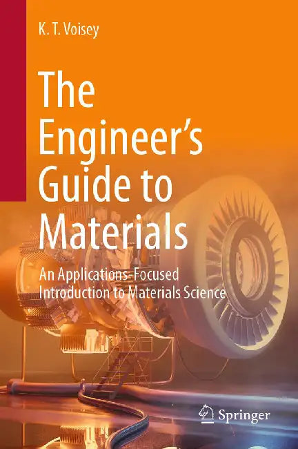 The Engineer’s Guide to Materials: An Applications-Focused Introduction to Materials Science by Voisey, K. T.