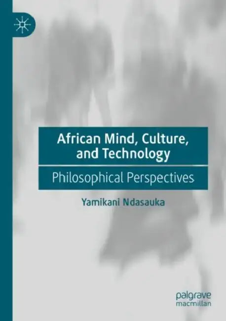 African Mind, Culture, and Technology: Philosophical Perspectives by Yamikani Ndasauka