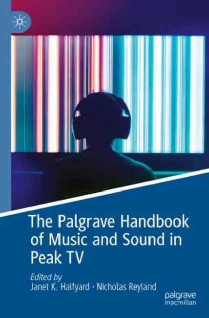 The Palgrave Handbook of Music and Sound in Peak TV by Janet K. Halfyard
