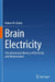Brain Electricity: The Interwoven History of Electricity and Neuroscience by Robert W. Baloh