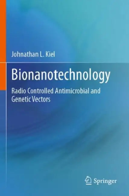 Bionanotechnology: Radio Controlled Antimicrobial and Genetic Vectors by Johnathan L. Kiel