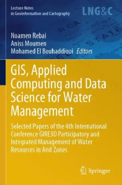 GIS, Applied Computing and Data Science for Water Management: Selected Papers of the 4th International Conference Gire3d Participatory and Integrated by Noamen Rebai