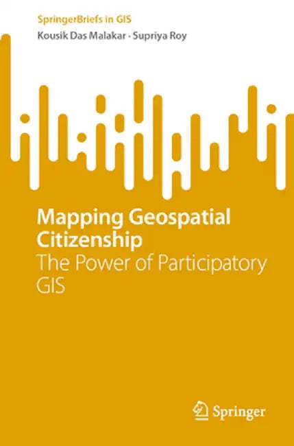 Mapping Geospatial Citizenship: The Power of Participatory GIS by Malakar, Kousik Das