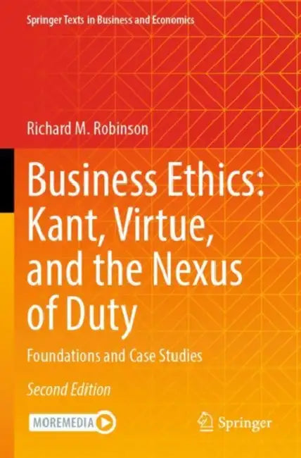 Business Ethics: Kant, Virtue, and the Nexus of Duty by Richard M. Robinson