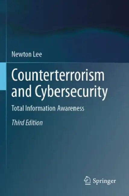 Counterterrorism and Cybersecurity: Total Information Awareness by Newton Lee