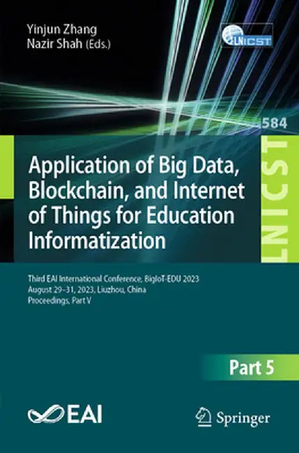 Application of Big Data, Blockchain, and Internet of Things for Education Informatization: Third Eai International Conference, Bigiot-Edu 2023, August by Yinjun Zhang