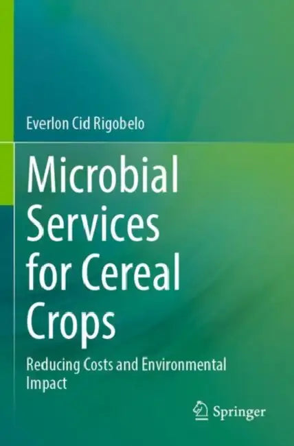 Microbial Services for Cereal Crops: Reducing Costs and Environmental Impact by Everlon Cid Rigobelo