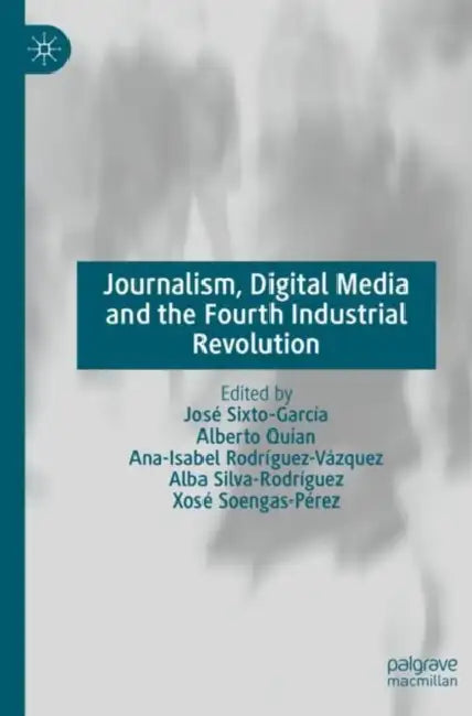 Journalism, Digital Media and the Fourth Industrial Revolution by José Sixto-García