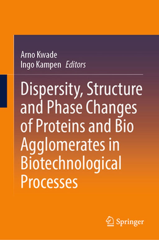 Dispersity, Structure and Phase Changes of Proteins and Bio Agglomerates in Biotechnological Processes by Arno Kwade