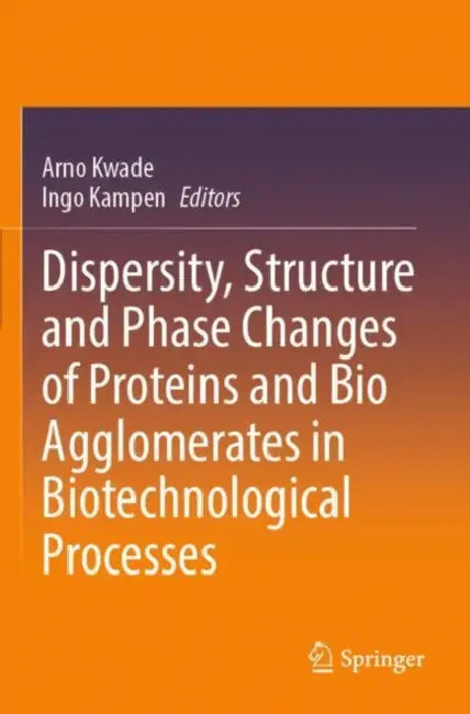 Dispersity, Structure and Phase Changes of Proteins and Bio Agglomerates in Biotechnological Processes by Arno Kwade