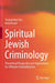Spiritual Jewish Criminology: Theoretical Perspective and Applications for Offenders Rehabilitation by Yitzhak Ben Yair