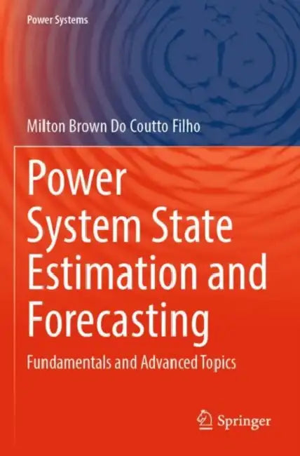 Power System State Estimation and Forecasting: Fundamentals and Advanced Topics by Milton Brown Do Coutto Filho