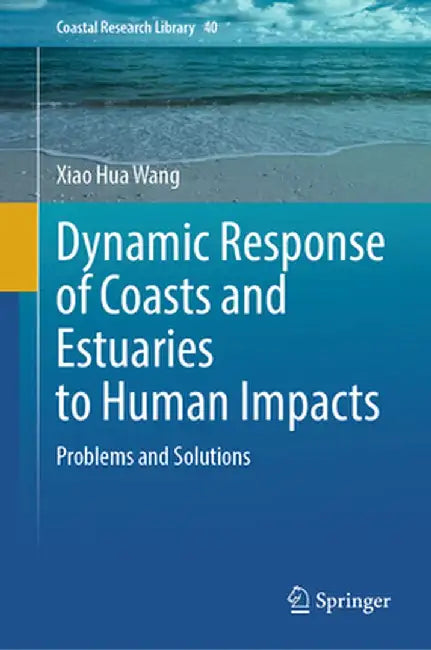 Dynamic Response of Coasts and Estuaries to Human Impacts: Problems and Solutions by Xiao Hua Wang