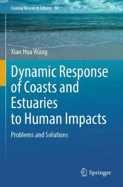 Dynamic Response of Coasts and Estuaries to Human Impacts: Problems and Solutions by Xiao Hua Wang