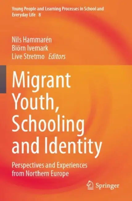 Migrant Youth, Schooling and Identity: Perspectives and Experiences from Northern Europe by Nils Hammarén