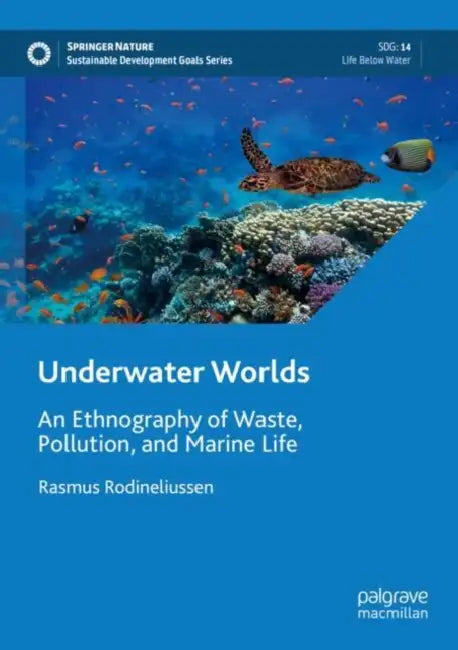Underwater Worlds: An Ethnography of Waste, Pollution, and Marine Life by Rasmus Rodineliussen