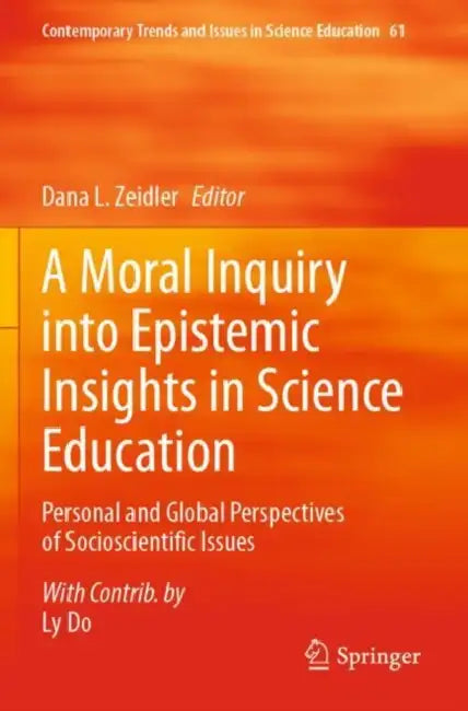A Moral Inquiry into Epistemic Insights in Science Education: Personal and Global Perspectives of Socioscientific Issues by Dana L. Zeidler
