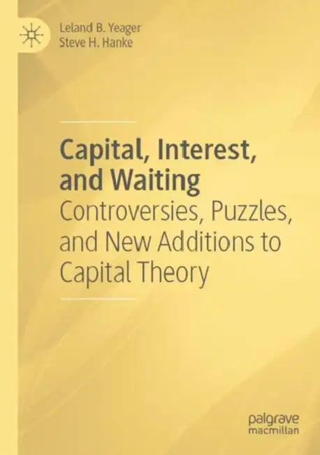 Capital, Interest, and Waiting: Controversies, Puzzles, and New Additions to Capital Theory by Leland B. Yeager