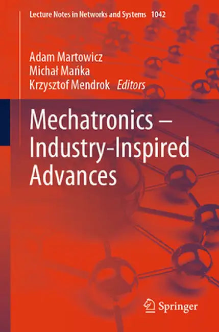 Mechatronics - Industry-Inspired Advances by Adam Martowicz